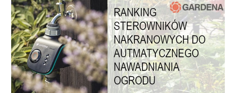 Ranking sterowników bateryjnych do automatycznego nawadniania ogrodu i podlewania roślin